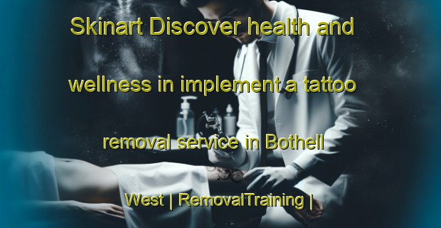 Skinart Discover health and wellness in implement a tattoo removal service in Bothell West | RemovalTraining | RemovalClasses | SkinartTraining-United States